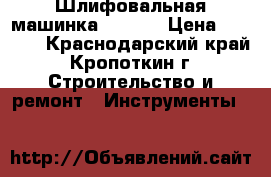 Шлифовальная машинка Makita › Цена ­ 2 000 - Краснодарский край, Кропоткин г. Строительство и ремонт » Инструменты   